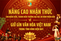 Nâng cao nhận thức cho đoàn viên, thanh niên  Trường Đại học An ninh nhân dân về giữ gìn văn hóa Việt Nam  trong tình hình hiện nay